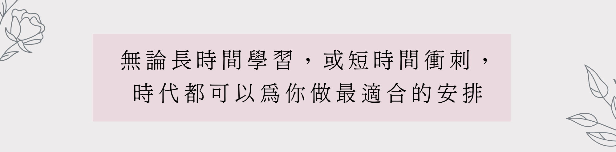 無論長時間學習，或短時間衝刺，時代都可以為你做最適合的安排​